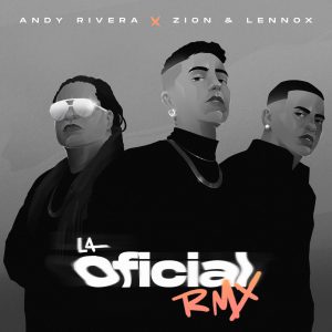 Andy Rivera Ft. Zion y Lennox – La Oficial (Remix)